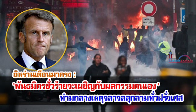 อิหร่านเตือนมาครง 'พันธมิตรชั่วร้ายจะเผชิญกับผลกรรมตนเอง ' ท่ามกลางเหตุจลาจลลุกลามทั่วฝรั่งเศส