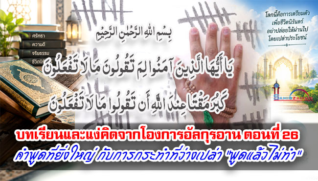 บทเรียนและแง่คิดจากโองการอัลกุรอาน ตอนท่ 27 I คำพูดที่ยิ่งใหญ่ กับการกระทำที่ว่างเปล่า "พูดแล้วไม่ทำ"