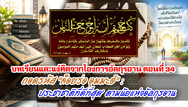บทเรียนและแง่คิดจากโองการอัลกุรอาน ตอนที่ 34  ถอดรหัส "ค็อยร่อ อุมมะฮ์" : ‘ประชาชาติที่ดีที่สุด’ ตามนัยแห่งอัลกุรอาน