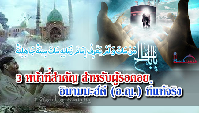  3 หน้าที่สำคัญ สำหรับผู้รอคอยอิมามมะฮ์ดี (อ.ญ.) ที่แท้จริง